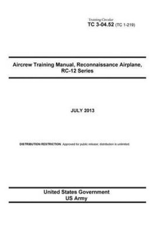 Cover of Training Circular TC 3-04.52 (TC 1-219) Aircrew Training Manual, Reconnaissance Airplane, RC-12 Series July 2013