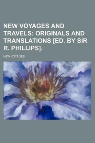 Cover of New Voyages and Travels; Originals and Translations [Ed. by Sir R. Phillips].