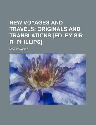 Book cover for New Voyages and Travels; Originals and Translations [Ed. by Sir R. Phillips].