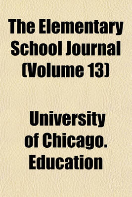 Book cover for The Elementary School Journal (Volume 13)