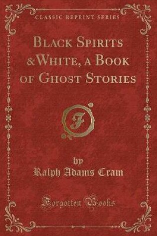 Cover of Black Spirits &white, a Book of Ghost Stories (Classic Reprint)