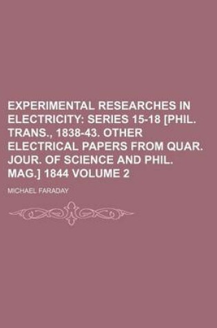 Cover of Experimental Researches in Electricity Volume 2; Series 15-18 [Phil. Trans., 1838-43. Other Electrical Papers from Quar. Jour. of Science and Phil. Mag.] 1844