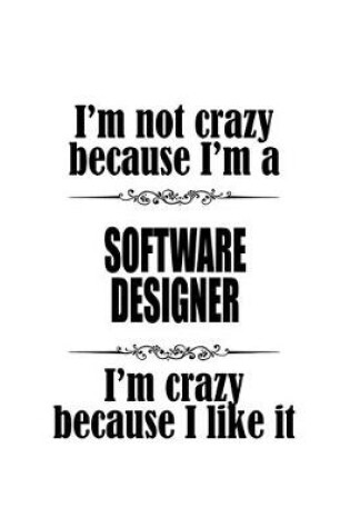 Cover of I'm Not Crazy Because I'm A Software Designer I'm Crazy Because I like It