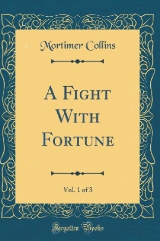 Cover of A Fight With Fortune, Vol. 1 of 3 (Classic Reprint)