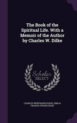 Book cover for The Book of the Spiritual Life. with a Memoir of the Author by Charles W. Dilke