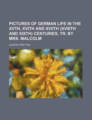 Book cover for Pictures of German Life in the Xvth, Xvith and Xviith (Xviiith and Xixth) Centuries, Tr. by Mrs. Malcolm