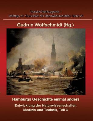 Book cover for Hamburgs Geschichte Einmal Anders - Entwicklung Der Naturwissenschaften, Medizin Und Technik, Teil 3.
