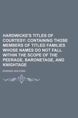 Cover of Hardwicke's Titles of Courtesy; Containing Those Members of Titled Families Whose Names Do Not Fall Within the Scope of the Peerage, Baronetage, and Knightage