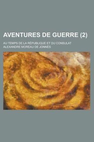 Cover of Aventures de Guerre (2); Au Temps de La Republique Et Du Consulat