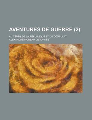 Book cover for Aventures de Guerre (2); Au Temps de La Republique Et Du Consulat