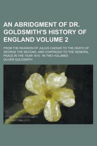 Cover of An Abridgment of Dr. Goldsmith's History of England; From the Invasion of Julius Caesar to the Death of George the Second, and Continued to the Gener