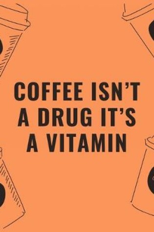 Cover of Coffee isn't a drug it's a vitamin