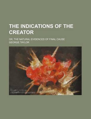 Book cover for The Indications of the Creator; Or, the Natural Evidences of Final Cause