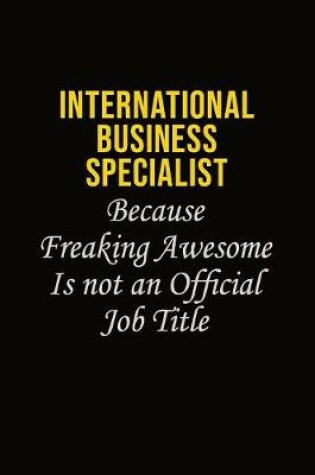 Cover of International Business Specialist Because Freaking Awesome Is Not An Official Job Title