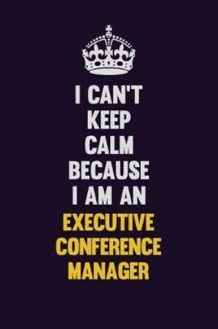 Cover of I can't Keep Calm Because I Am An Executive Conference Manager