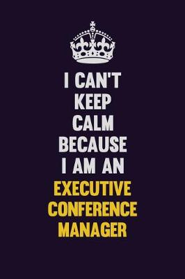 Book cover for I can't Keep Calm Because I Am An Executive Conference Manager