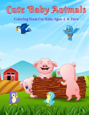 Book cover for Cute Baby Animals - Coloring Book For Kids Ages 4-8 Yars