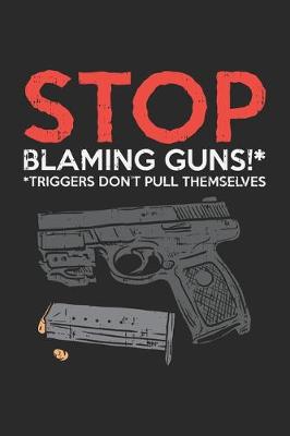 Book cover for Stop Blaming Guns Triggers Don't Pull Themselves