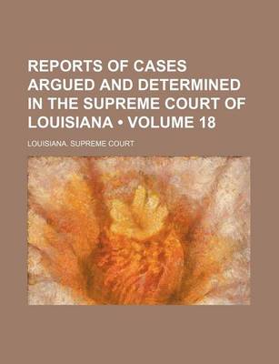 Book cover for Reports of Cases Argued and Determined in the Supreme Court of Louisiana (Volume 18)