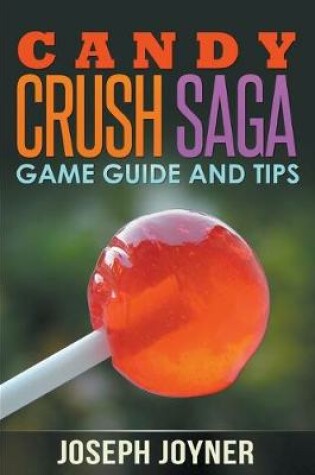 Cover of Candy Crush Saga Game Guide and Tips