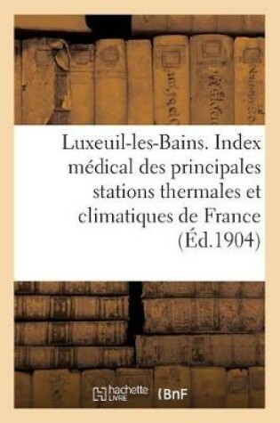 Cover of Luxeuil-Les-Bains. Extrait de l'Index Medical Des Principales Stations Thermales