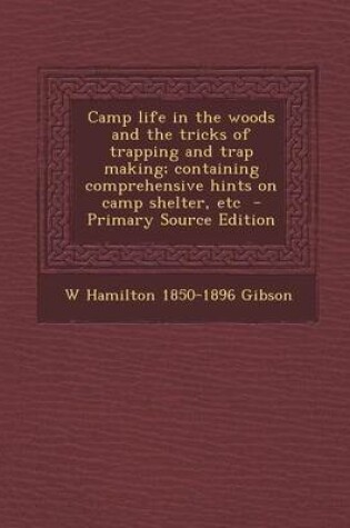 Cover of Camp Life in the Woods and the Tricks of Trapping and Trap Making; Containing Comprehensive Hints on Camp Shelter, Etc - Primary Source Edition