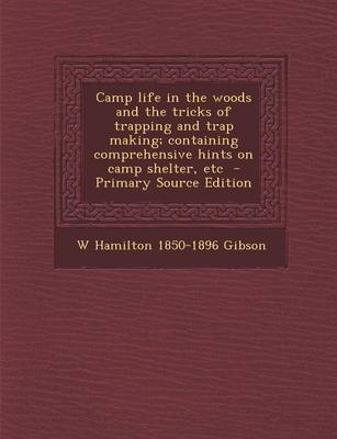 Book cover for Camp Life in the Woods and the Tricks of Trapping and Trap Making; Containing Comprehensive Hints on Camp Shelter, Etc - Primary Source Edition