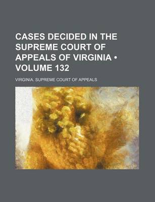 Book cover for Cases Decided in the Supreme Court of Appeals of Virginia (Volume 132)