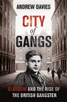 Book cover for City of Gangs: Glasgow and the Rise of the British Gangster