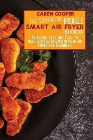 Cover of The Essential Breville Smart Air Fryer Oven Cookbook