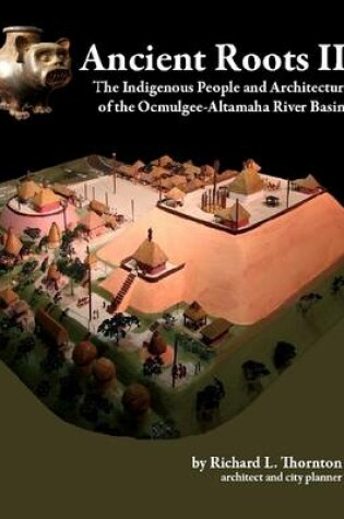 Cover of Ancient Roots III: The Indigenous People and Architecture of the Ocmulgee-Altamaha River Basin