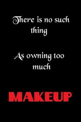 Cover of There Is No Such Thing As Owning Too Much Makeup
