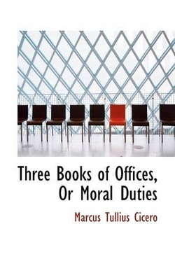 Book cover for Three Books of Offices, or Moral Duties