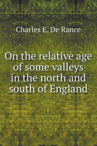 Cover of On the relative age of some valleys in the north and south of England