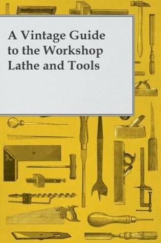 Cover of A Vintage Guide to the Workshop Lathe and Tools