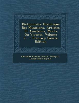 Book cover for Dictionnaire Historique Des Musiciens, Artistes Et Amateurs, Morts Ou Vivants, Volume 2... - Primary Source Edition