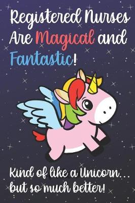 Book cover for Registered Nurses Are Magical And Fantastic Kind Of Like A Unicorn But So Much Better