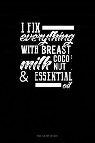 Cover of I Fix Everything with Breast Milk, Coconut Oil, and Essential Oils