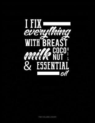 Book cover for I Fix Everything with Breast Milk, Coconut Oil, and Essential Oils