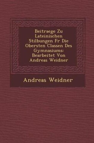 Cover of Beitraege Zu Lateinischen Stil Bungen Fur Die Obersten Classen Des Gymnasiums