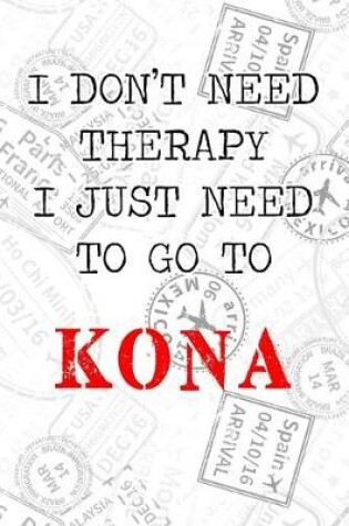 Cover of I Don't Need Therapy I Just Need To Go To Kona