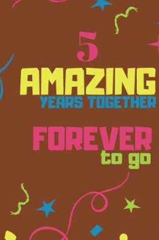 Cover of 5 Amazing Years Together Forever To Go
