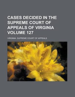 Book cover for Cases Decided in the Supreme Court of Appeals of Virginia Volume 127