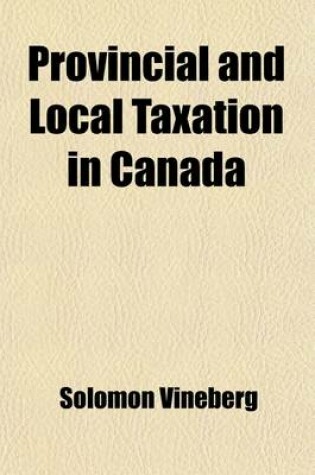 Cover of Provincial and Local Taxation in Canada (Volume 128-130)