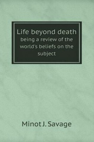 Cover of Life beyond death being a review of the world's beliefs on the subject