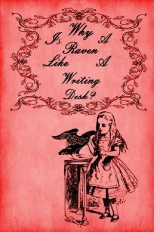 Cover of Alice in Wonderland Journal - Why Is A Raven Like A Writing Desk? (Red)