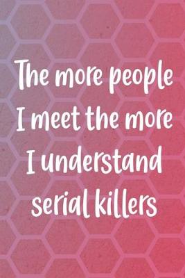 Book cover for The More People I Meet The More I Understand Serial Killers