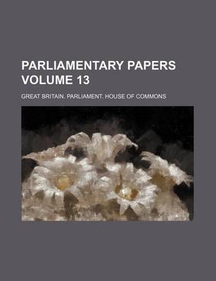 Book cover for Parliamentary Papers Volume 13