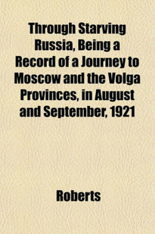 Cover of Through Starving Russia, Being a Record of a Journey to Moscow and the Volga Provinces, in August and September, 1921