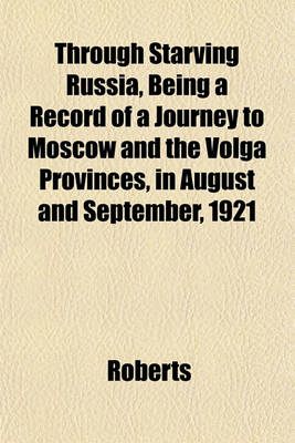 Book cover for Through Starving Russia, Being a Record of a Journey to Moscow and the Volga Provinces, in August and September, 1921